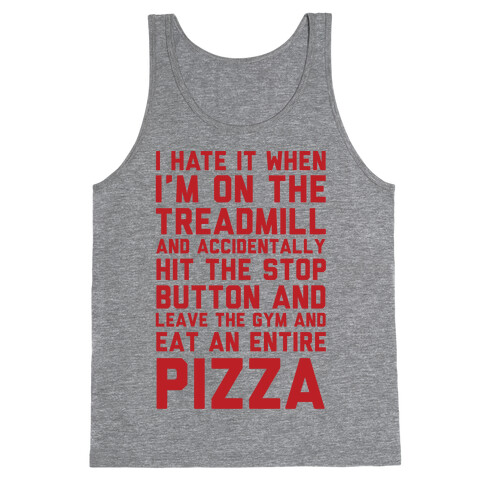 I Hate It When I'm On The Treadmill And Accidentally Hit The Stop Button and Leave The Gym And Eat An Entire Pizza Tank Top