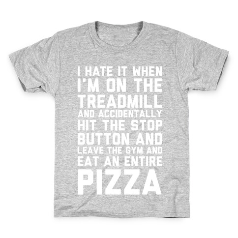 I Hate It When I'm On The Treadmill And Accidentally Hit The Stop Button and Leave The Gym And Eat An Entire Pizza Kids T-Shirt