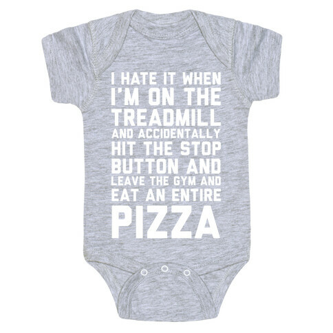 I Hate It When I'm On The Treadmill And Accidentally Hit The Stop Button and Leave The Gym And Eat An Entire Pizza Baby One-Piece