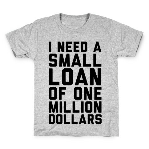 I Need A Small Loan Of One Million Dollars Kids T-Shirt