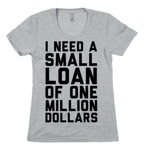 I Need A Small Loan Of One Million Dollars Womens T-Shirt