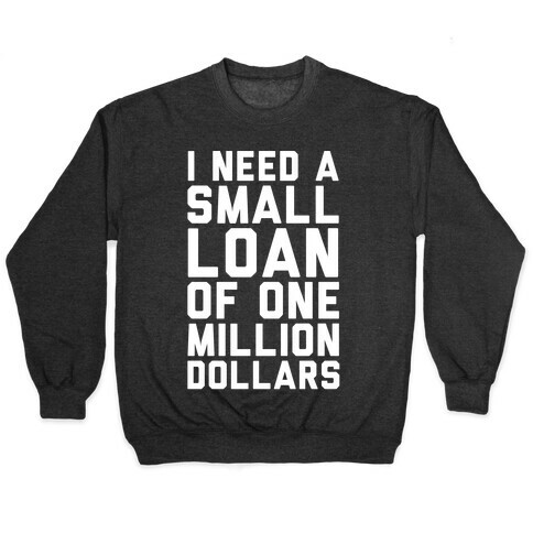 I Need A Small Loan Of One Million Dollars Pullover