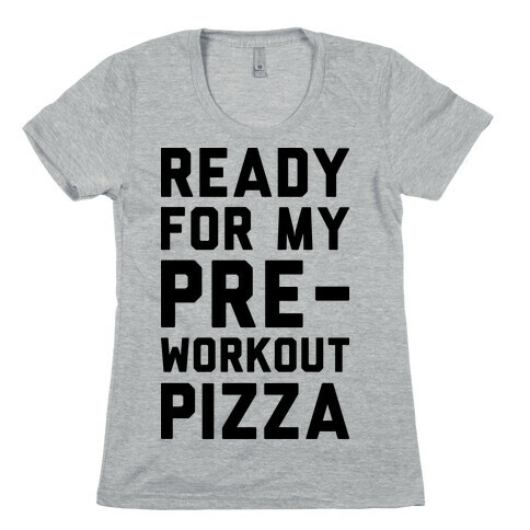 Ready For My Pre-Workout Pizza Womens T-Shirt