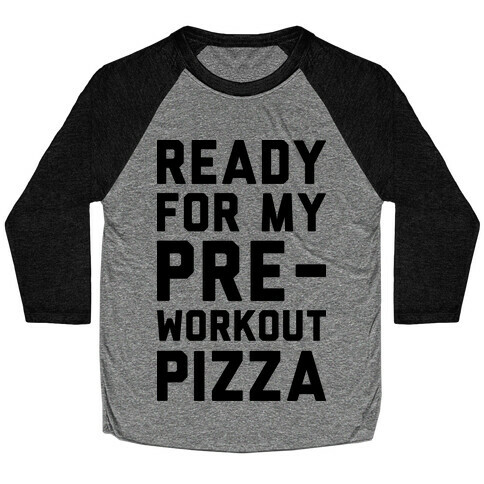 Ready For My Pre-Workout Pizza Baseball Tee