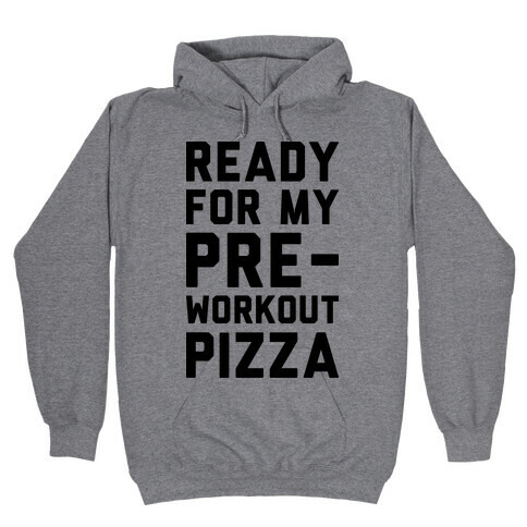 Ready For My Pre-Workout Pizza Hooded Sweatshirt