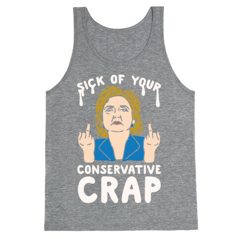 Sick Of Your Conservative Crap Tank Top