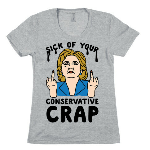 Sick Of Your Conservative Crap Womens T-Shirt