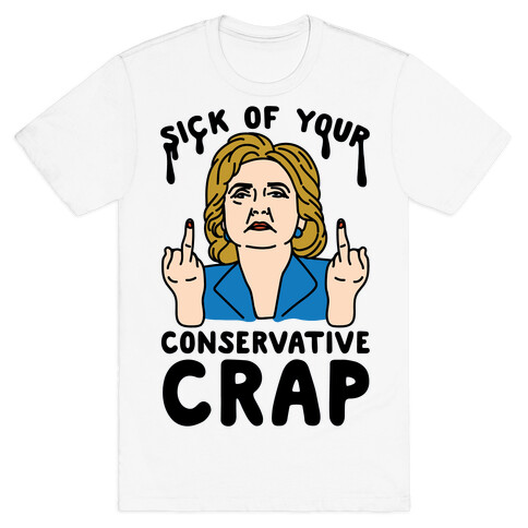 Sick Of Your Conservative Crap T-Shirt