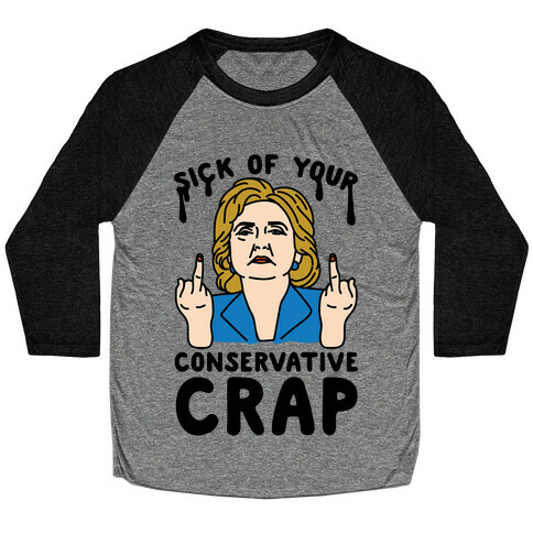 Sick Of Your Conservative Crap Baseball Tee