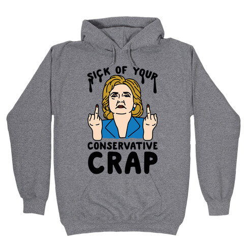 Sick Of Your Conservative Crap Hooded Sweatshirt