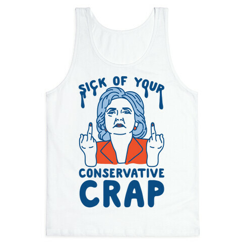 Sick Of Your Conservative Crap Tank Top