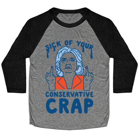 Sick Of Your Conservative Crap Baseball Tee