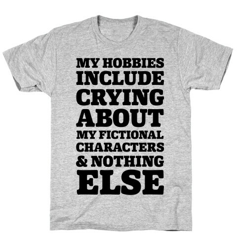 My Hobbies Include Crying About My Fictional Characters & Nothing Else T-Shirt
