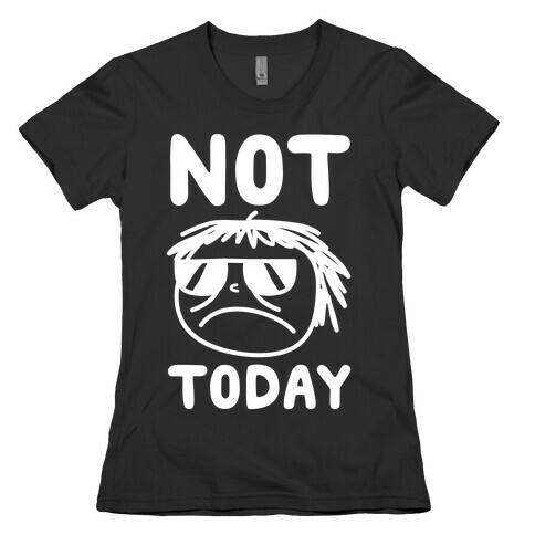 Not Today Womens T-Shirt