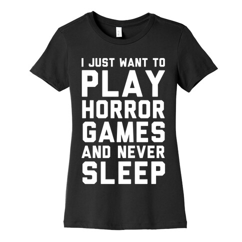 I Just Want To Play Horror Games And Never Sleep Womens T-Shirt