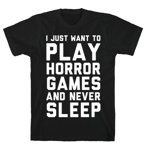 I Just Want To Play Horror Games And Never Sleep T-Shirt