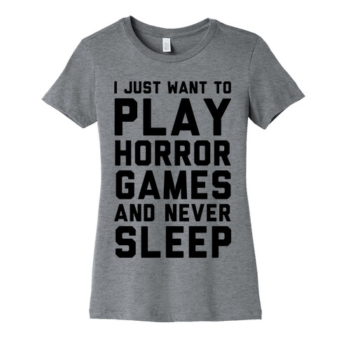 I Just Want To Play Horror Games And Never Sleep Womens T-Shirt