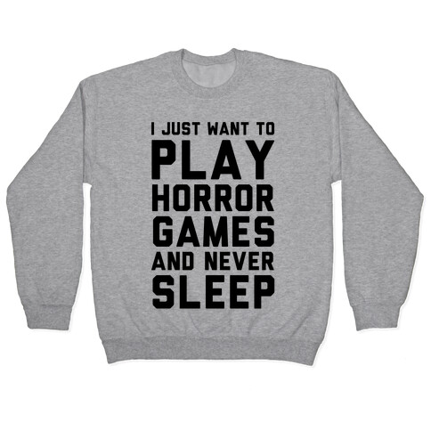 I Just Want To Play Horror Games And Never Sleep Pullover