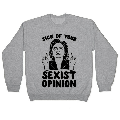 Sick Of Your Sexist Opinion Pullover