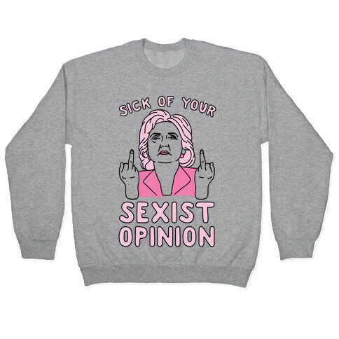 Sick Of Your Sexist Opinion Pullover