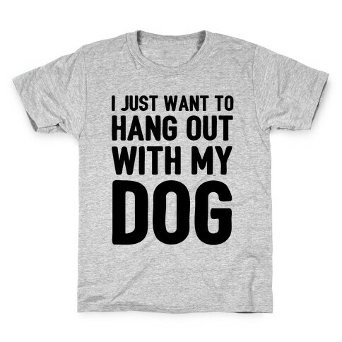 I Just Want To Hang Out With My Dog Kids T-Shirt