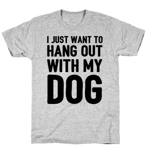 I Just Want To Hang Out With My Dog T-Shirt