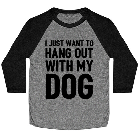 I Just Want To Hang Out With My Dog Baseball Tee