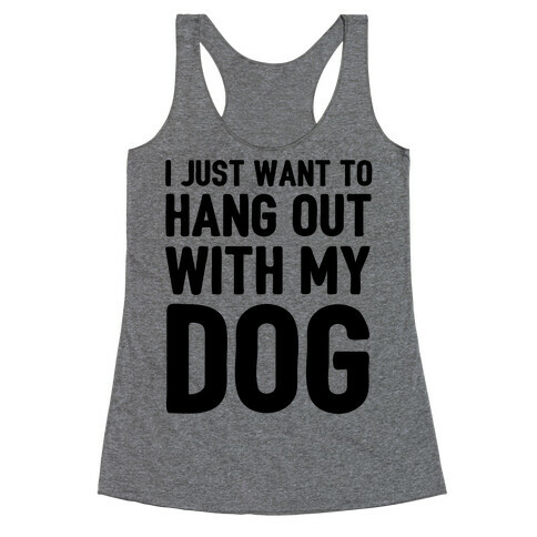 I Just Want To Hang Out With My Dog Racerback Tank Top