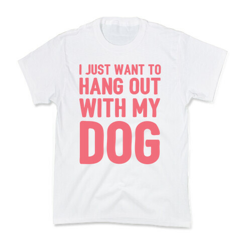 I Just Want To Hang Out With My Dog Kids T-Shirt