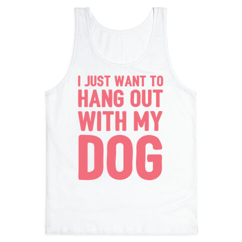 I Just Want To Hang Out With My Dog Tank Top