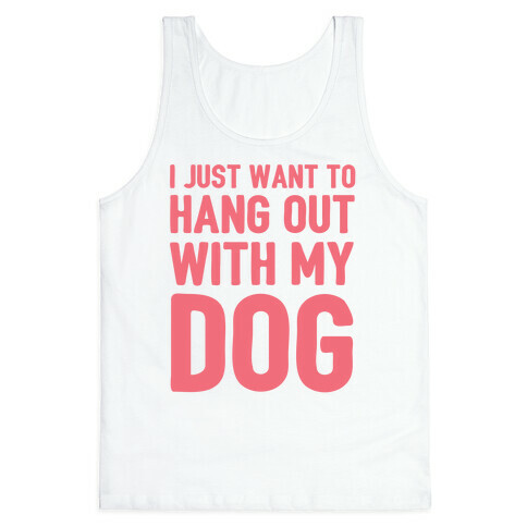 I Just Want To Hang Out With My Dog Tank Top