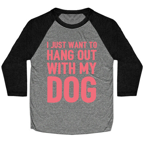 I Just Want To Hang Out With My Dog Baseball Tee