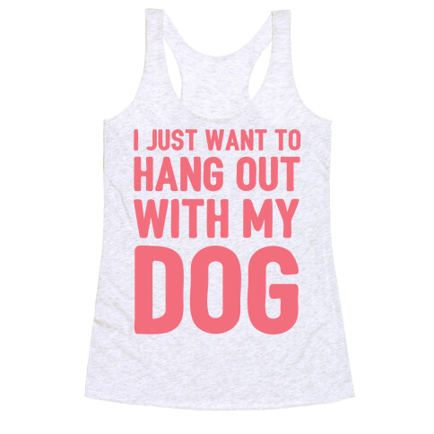 I Just Want To Hang Out With My Dog Racerback Tank Top