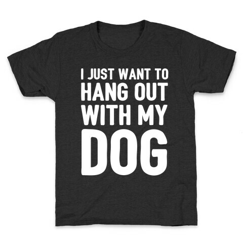 I Just Want To Hang Out With My Dog Kids T-Shirt