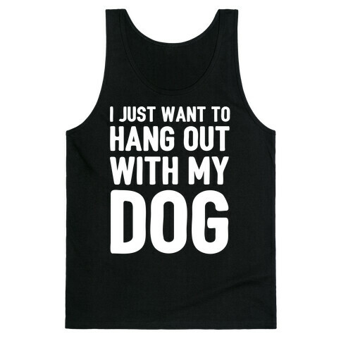 I Just Want To Hang Out With My Dog Tank Top