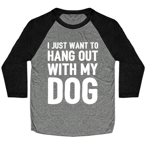 I Just Want To Hang Out With My Dog Baseball Tee