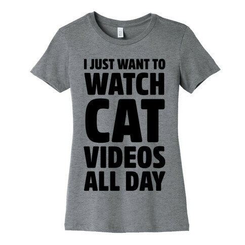 I Just Want To Watch Cat Videos All Day Womens T-Shirt