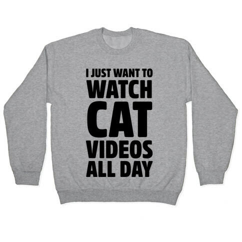 I Just Want To Watch Cat Videos All Day Pullover