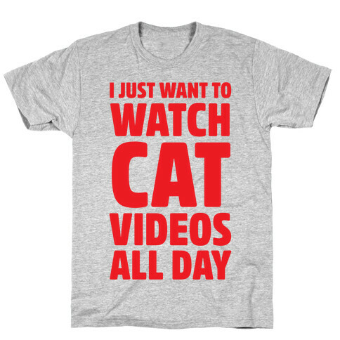 I Just Want To Watch Cat Videos All Day T-Shirt