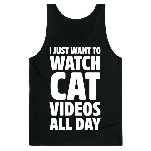 I Just Want To Watch Cat Videos All Day Tank Top