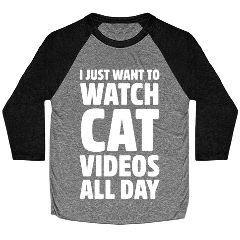 I Just Want To Watch Cat Videos All Day Baseball Tee