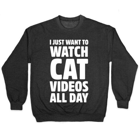 I Just Want To Watch Cat Videos All Day Pullover