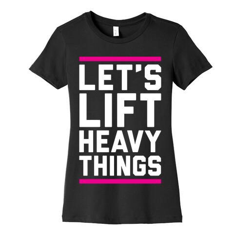 Let's Lift Heavy Things Womens T-Shirt