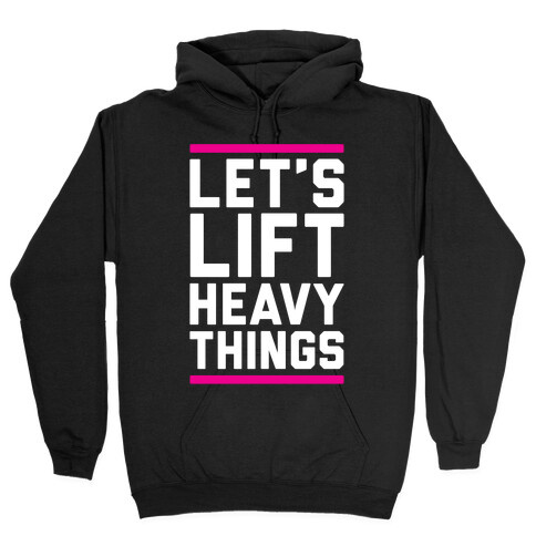Let's Lift Heavy Things Hooded Sweatshirt