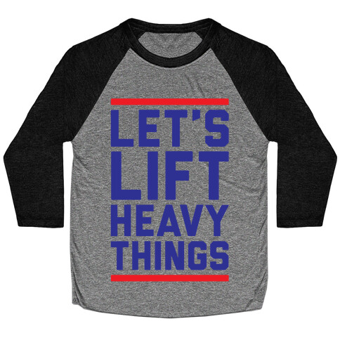Let's Lift Heavy Things Baseball Tee