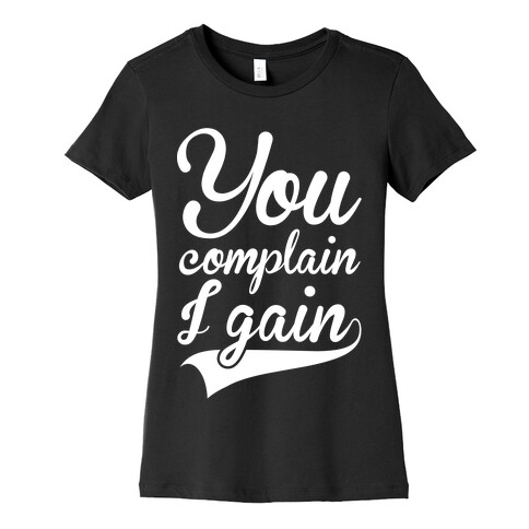 You Complain I Gain Womens T-Shirt