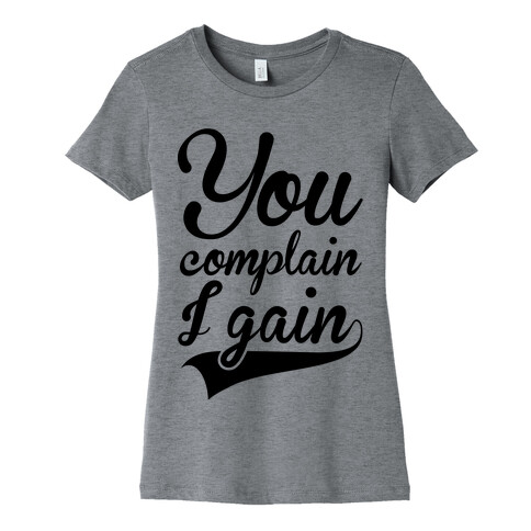 You Complain I Gain Womens T-Shirt