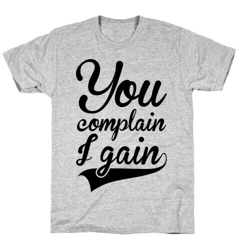 You Complain I Gain T-Shirt