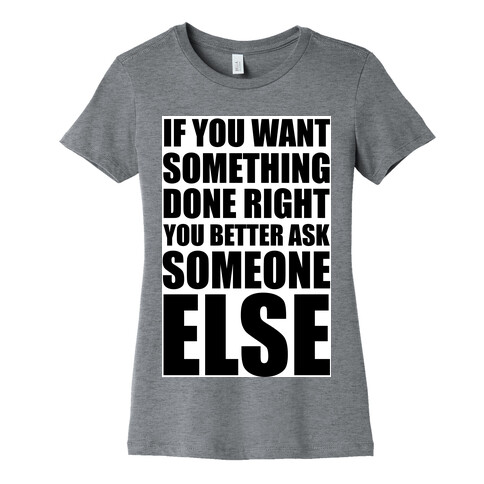 If You Want Something Done Right... Womens T-Shirt