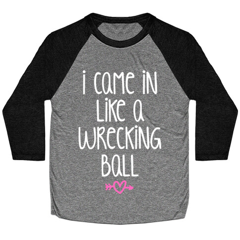 I Came In Like A Wrecking Ball Baseball Tee